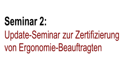 Seminar 2:   Update - Seminar  zur Zertifizierung  von Ergonomie-Beauftragten